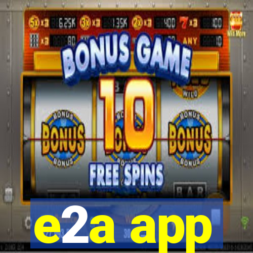 e2a app